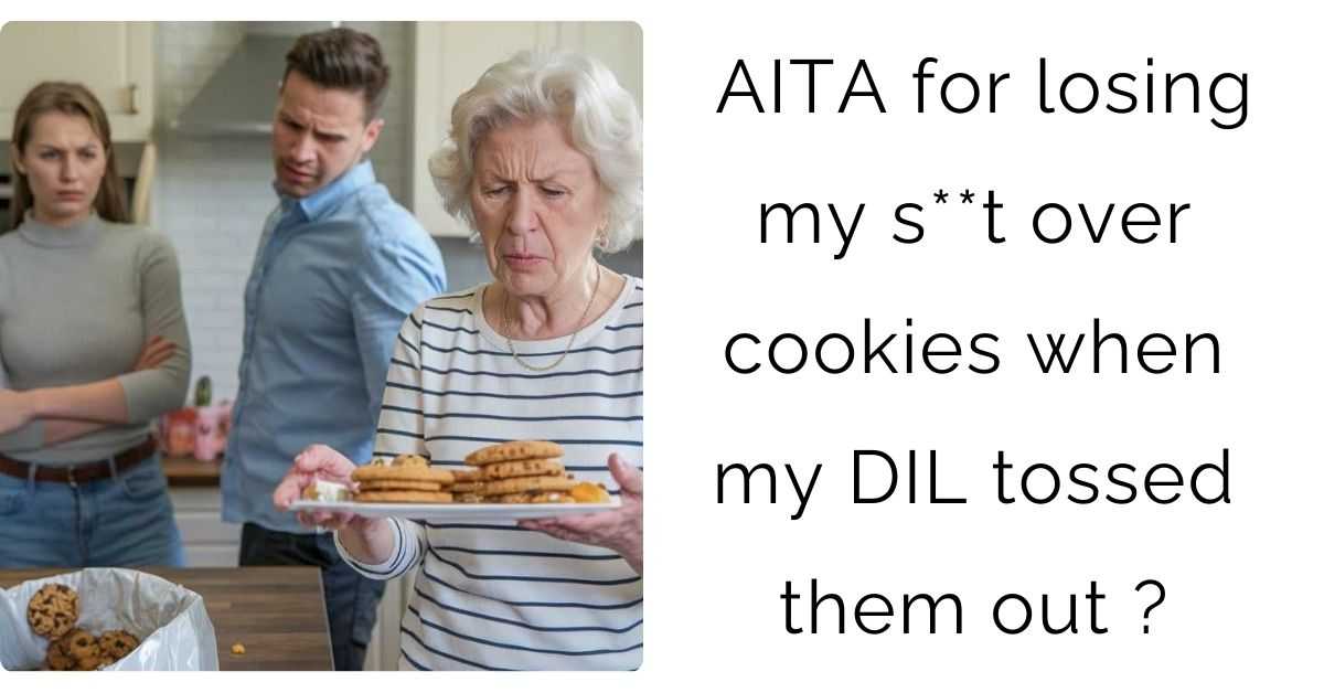 AITA for losing my s**t over cookies when my DIL tossed them out ?