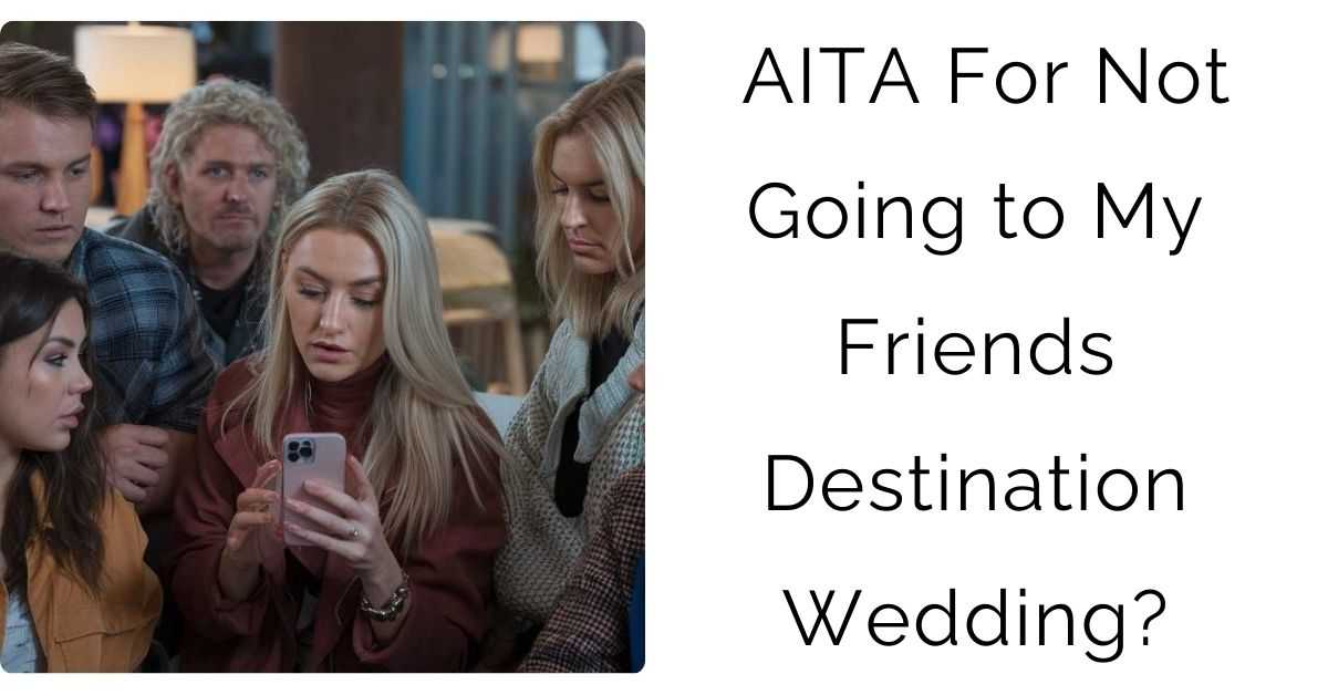 AITA For Not Going to My Friends Destination Wedding?