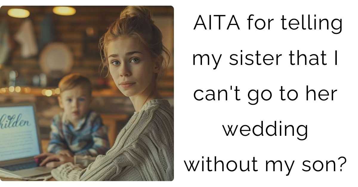 AITA for telling my sister that I can’t go to her wedding without my son?