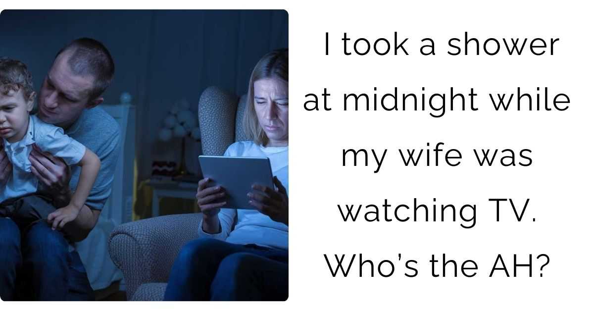 I took a shower at midnight while my wife was watching TV. Who’s the AH?