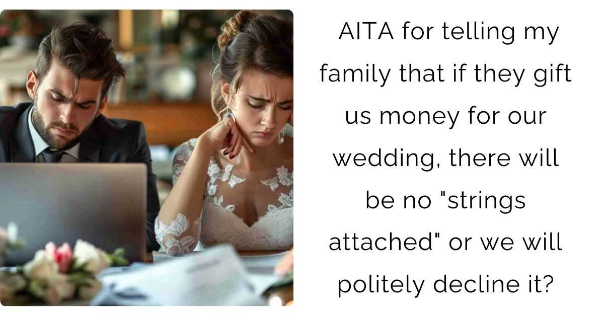 AITA for telling my family that if they gift us money for our wedding, there will be no “strings attached” or we will politely decline it?