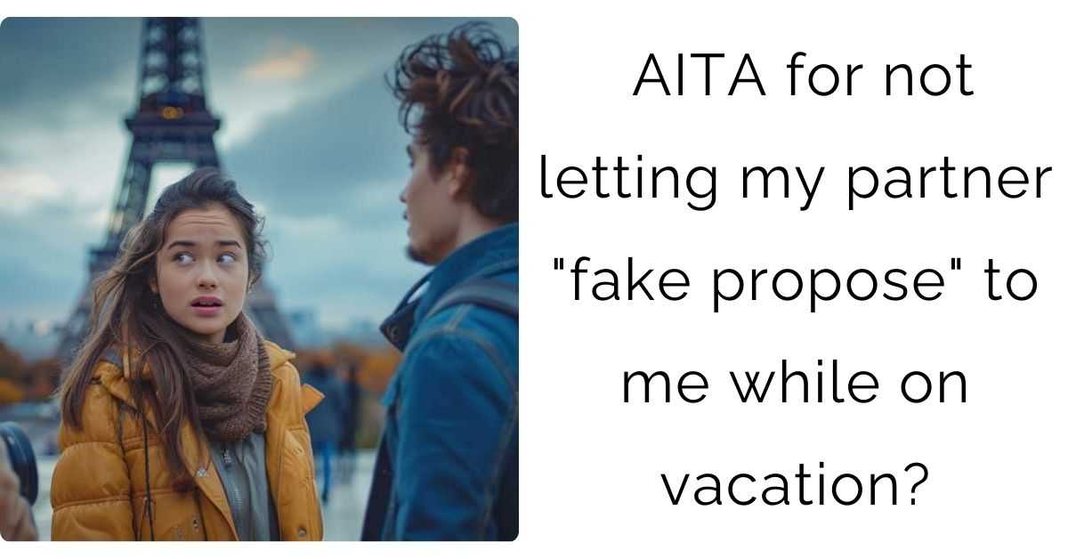 AITA for not letting my partner “fake propose” to me while on vacation?