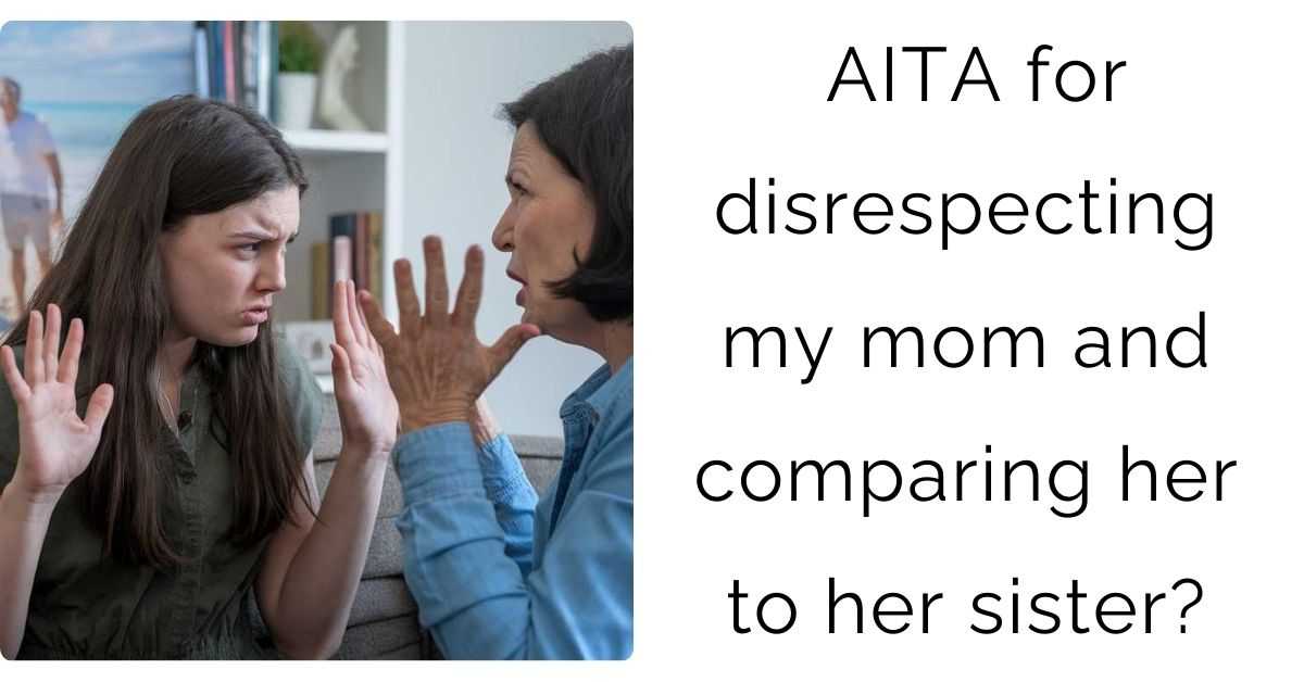 AITA for disrespecting my mom and comparing her to her sister?