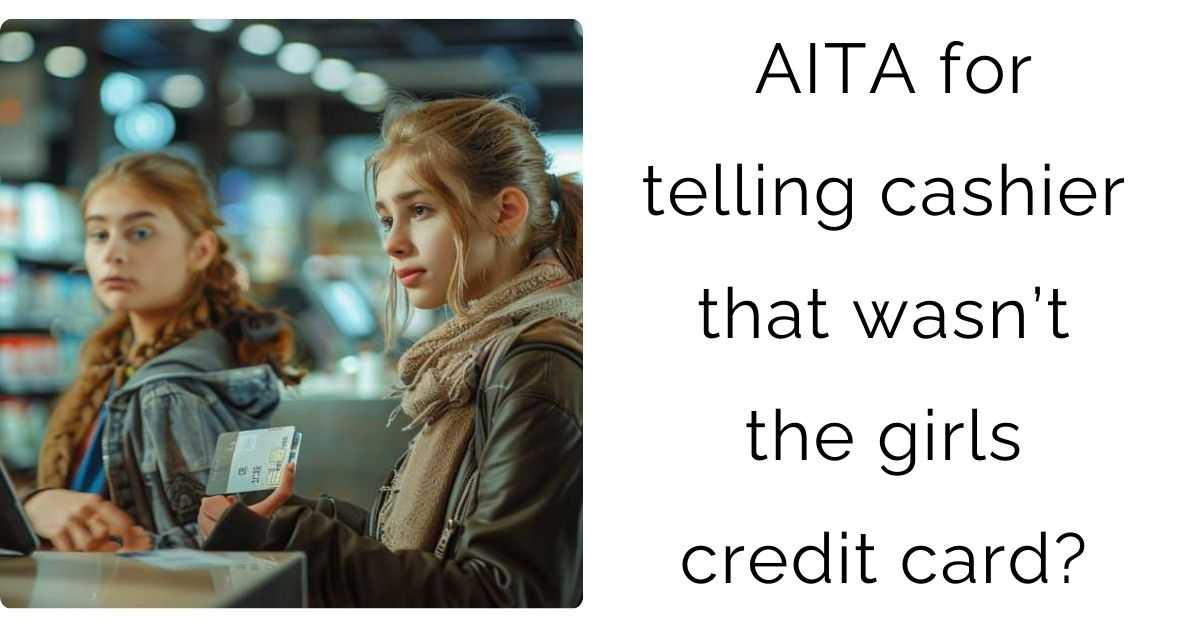 AITA for telling cashier that wasn’t the girls credit card?