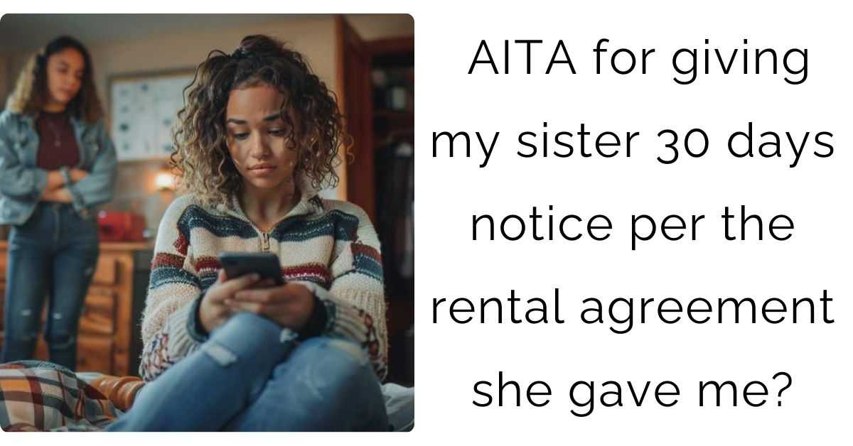 AITA for giving my sister 30 days notice per the rental agreement she gave me?