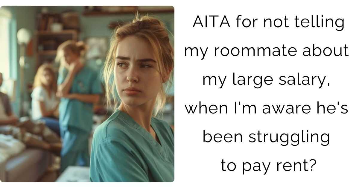 AITA for not telling my roommate about my large salary, when I’m aware he’s been struggling to pay rent?