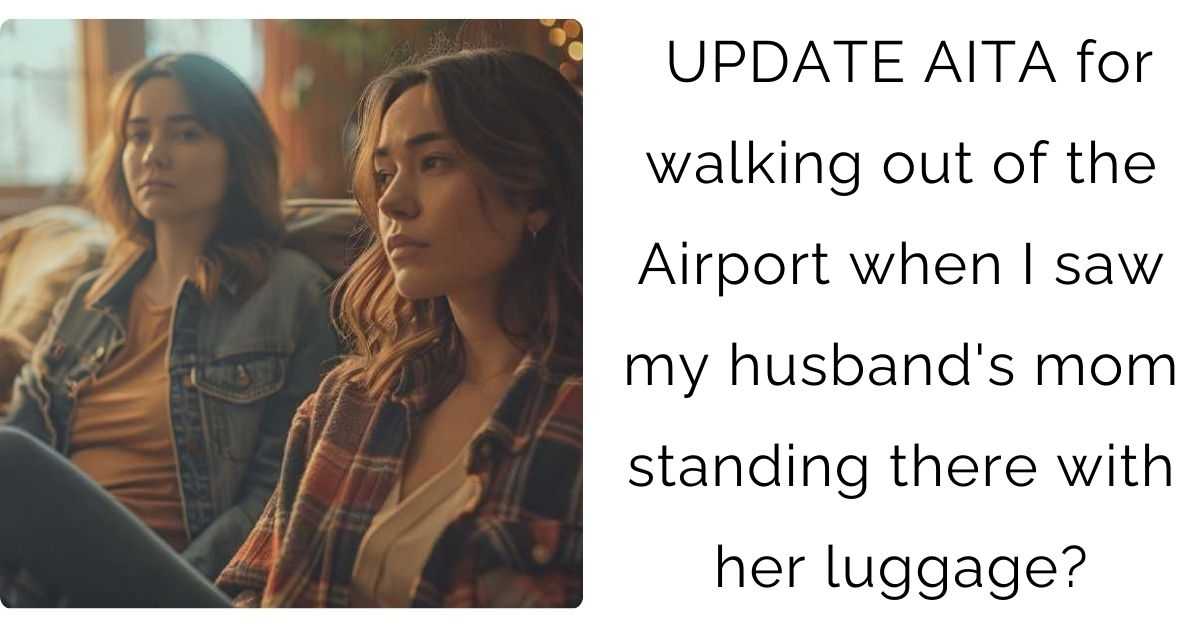 UPDATE AITA for walking out of the Airport when I saw my husband’s mom standing there with her luggage?