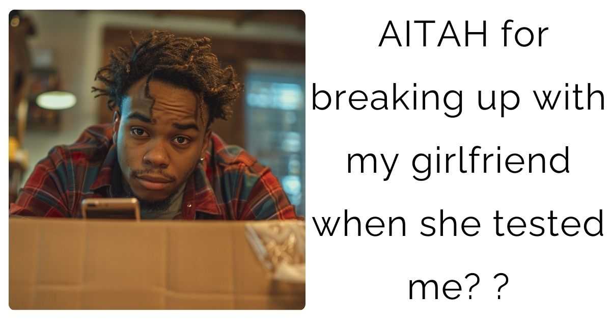 AITAH for breaking up with my girlfriend when she tested me?