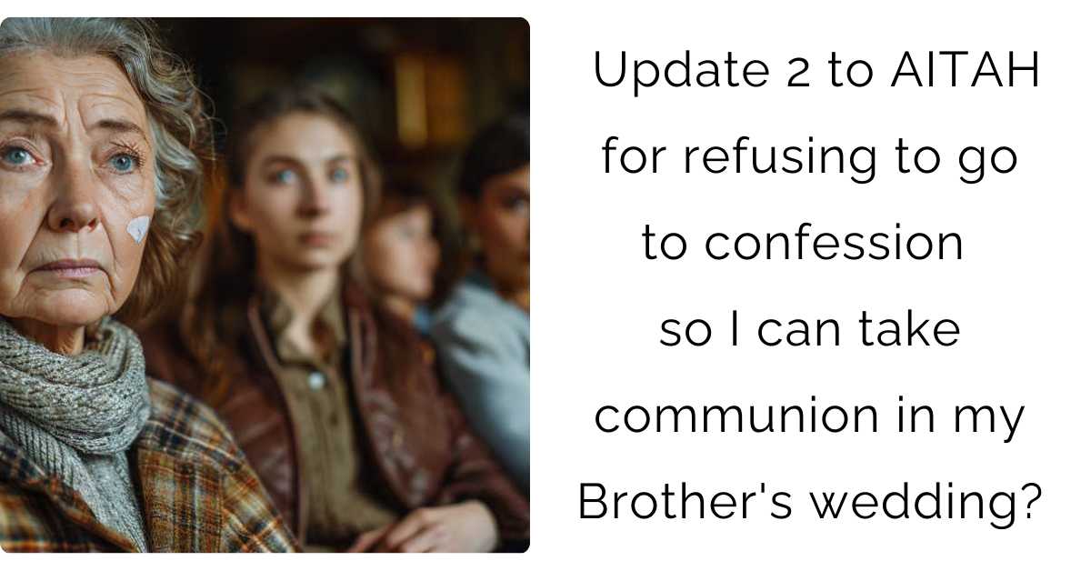 Update 2 to AITAH for refusing to go to confession so I can take communion in my Brother’s wedding?