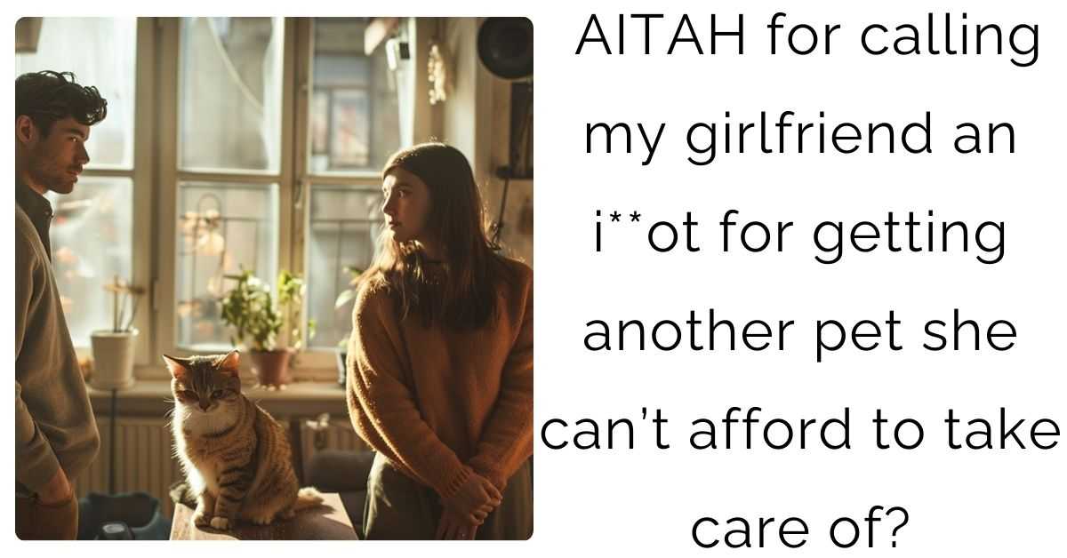 AITAH for calling my girlfriend an i**ot for getting another pet she can’t afford to take care of?