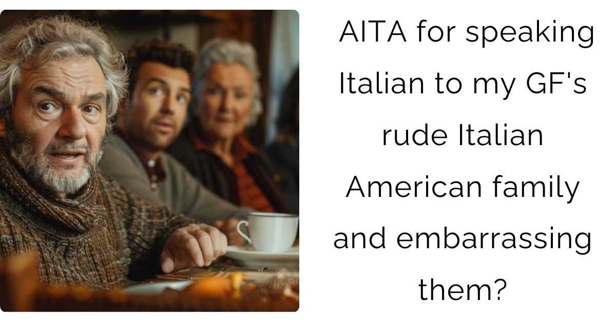 AITA for speaking Italian to my GF’s rude Italian American family and embarrassing them?