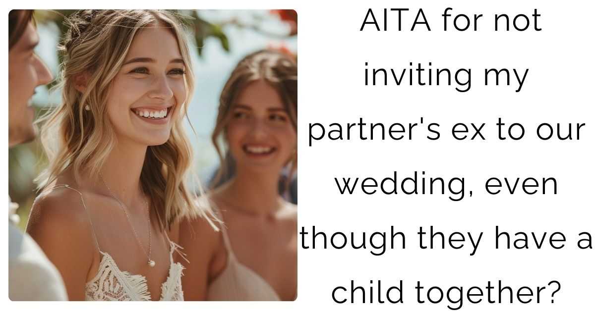 AITA for not inviting my partner’s ex to our wedding, even though they have a child together?