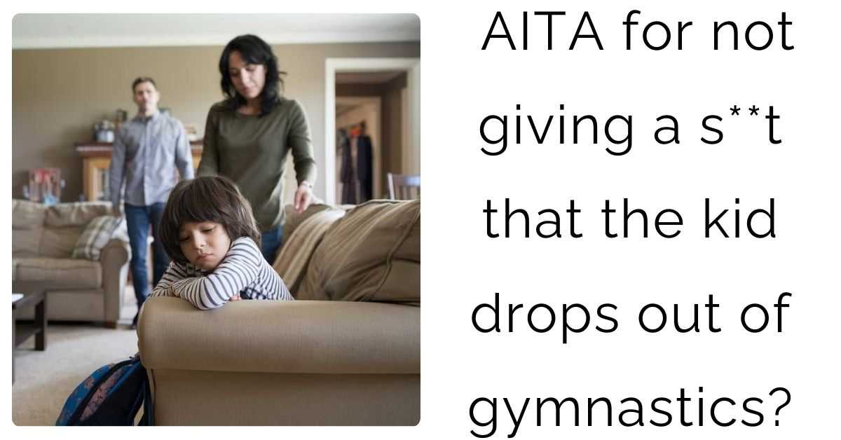 AITA for not giving a s**t that the kid drops out of gymnastics?