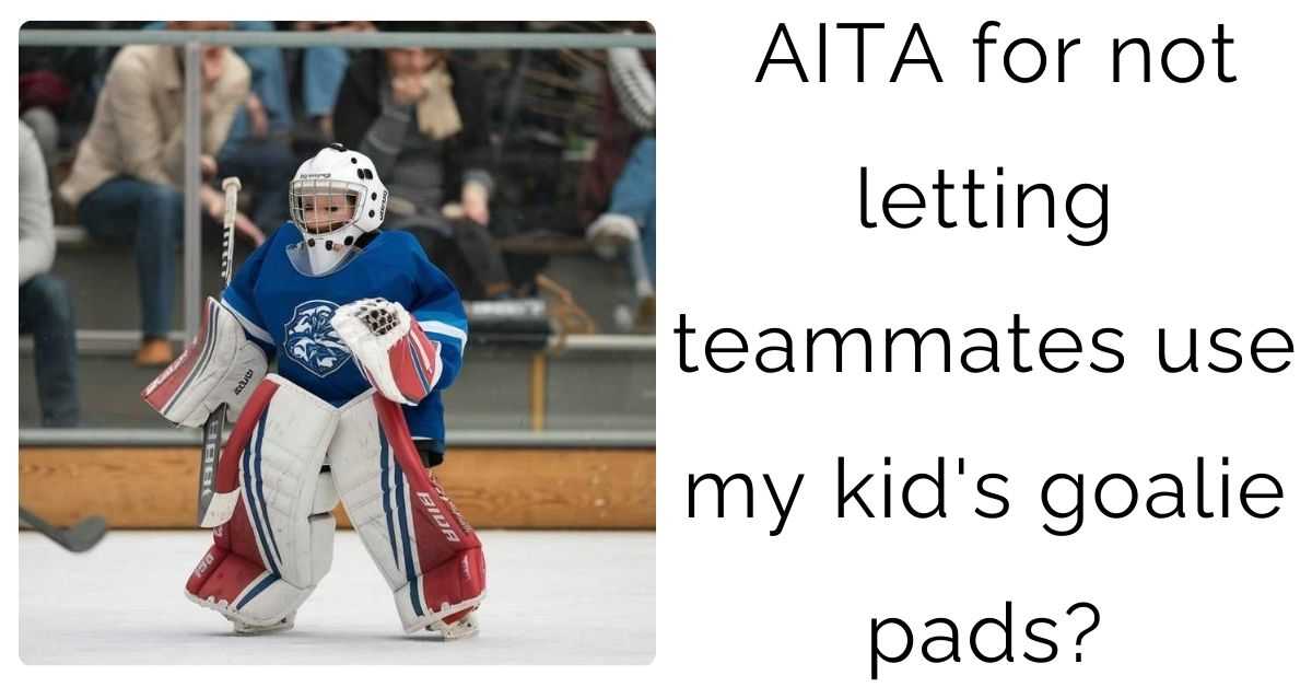 AITA for not letting teammates use my kid’s goalie pads?