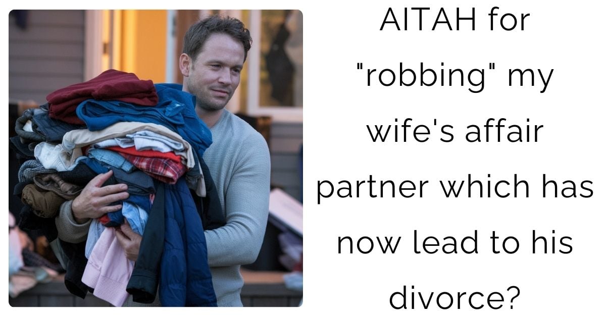 AITAH for “robbing” my wife’s affair partner which has now lead to his divorce?