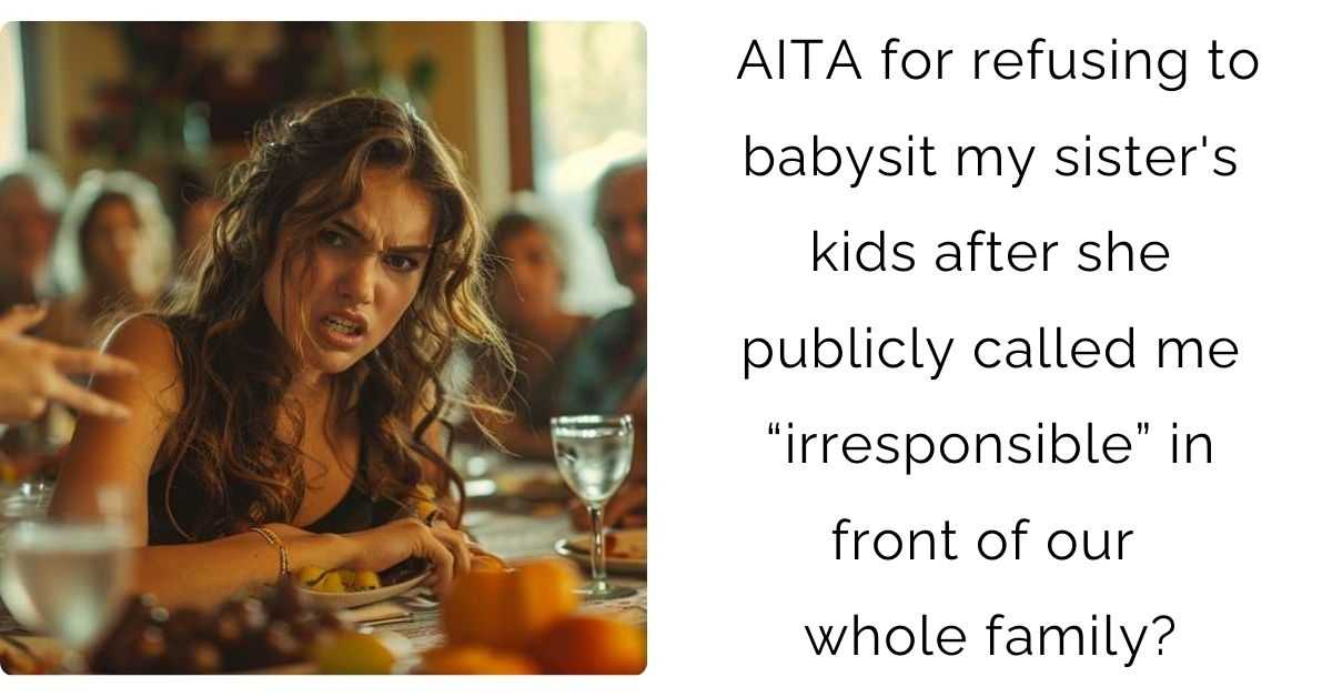 AITA for refusing to babysit my sister’s kids after she publicly called me “irresponsible” in front of our whole family?