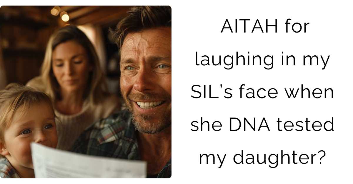 AITAH for laughing in my SIL’s face when she DNA tested my daughter?