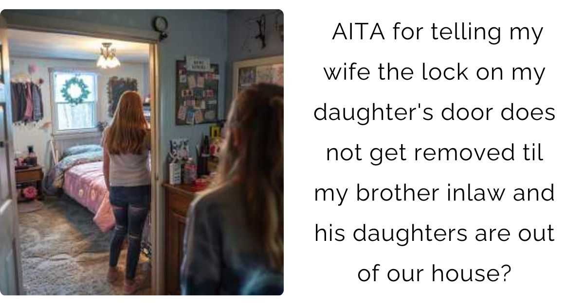 AITA for telling my wife the lock on my daughter’s door does not get removed til my brother inlaw and his daughters are out of our house?