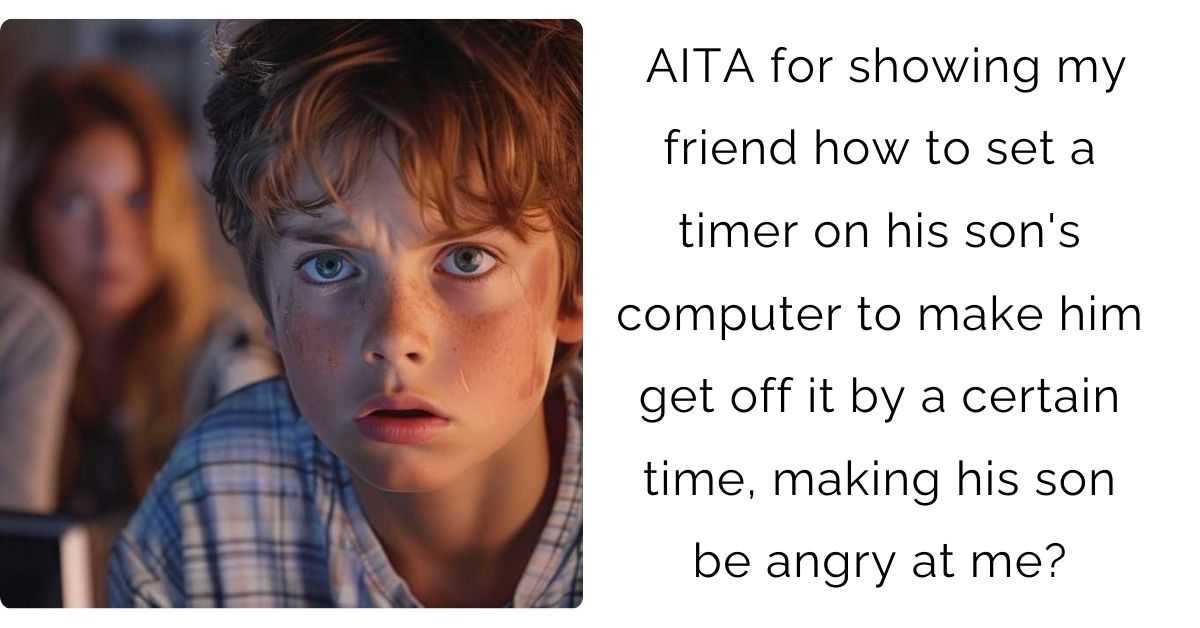 AITA for showing my friend how to set a timer on his son’s computer to make him get off it by a certain time, making his son be angry at me?