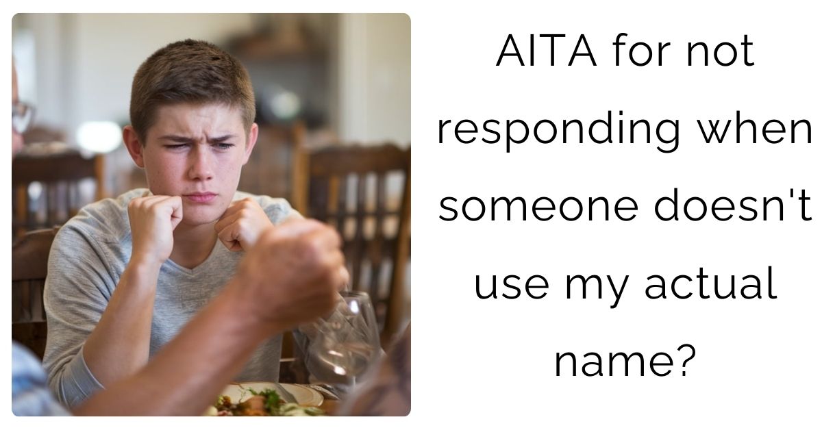 AITA for not responding when someone doesn’t use my actual name?