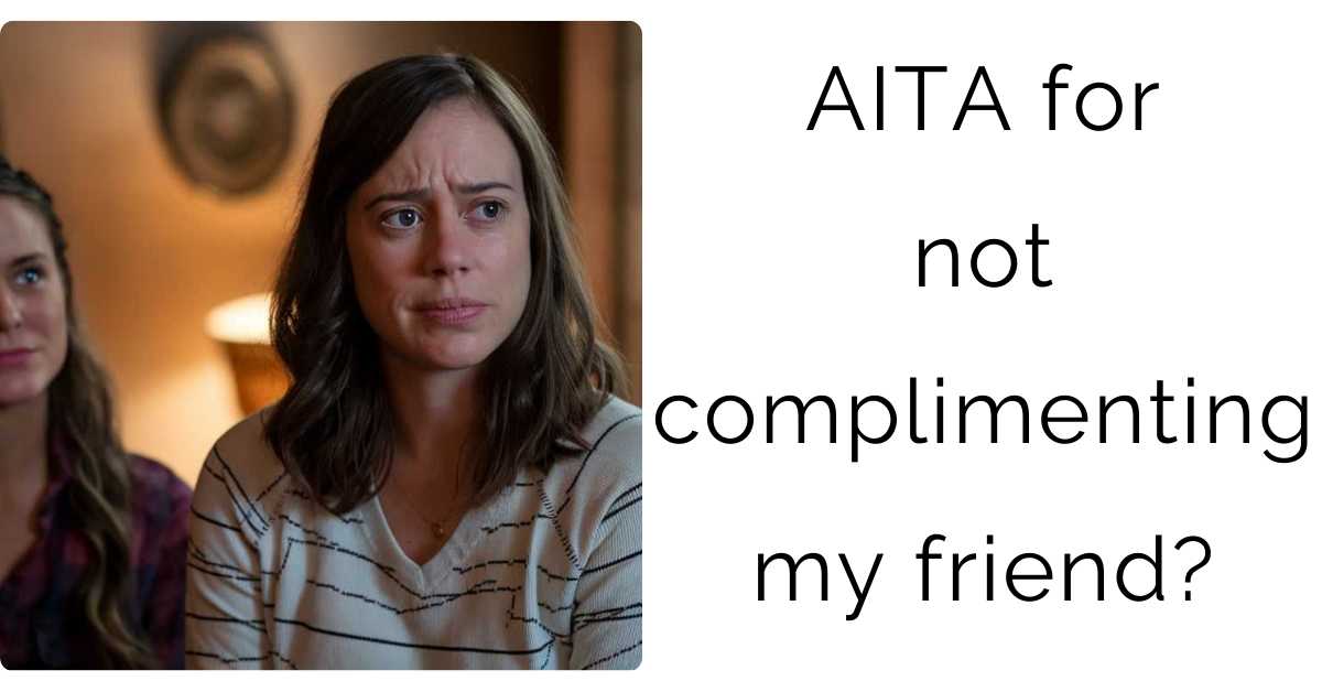 AITA for not complimenting my friend?