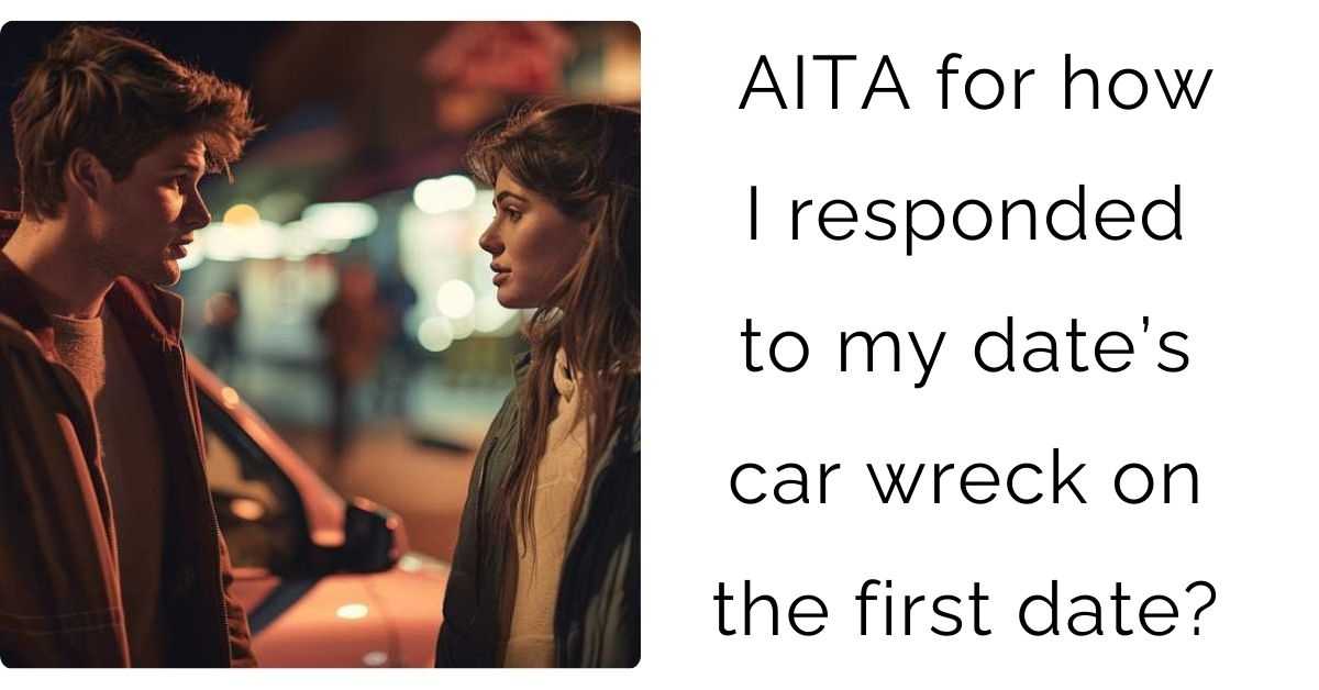 AITA for how I responded to my date’s car wreck on the first date?