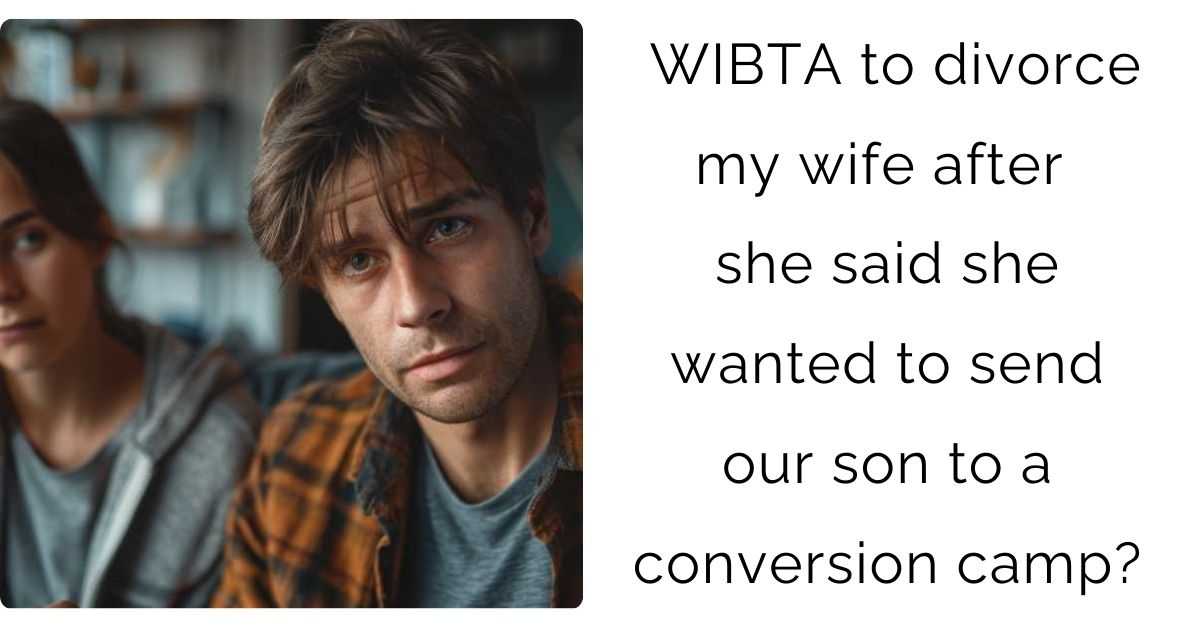 WIBTA to divorce my wife after she said she wanted to send our son to a conversion camp?