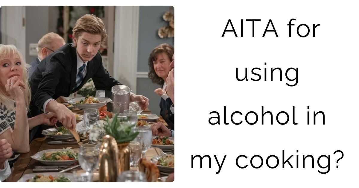 AITA for using alcohol in my cooking?