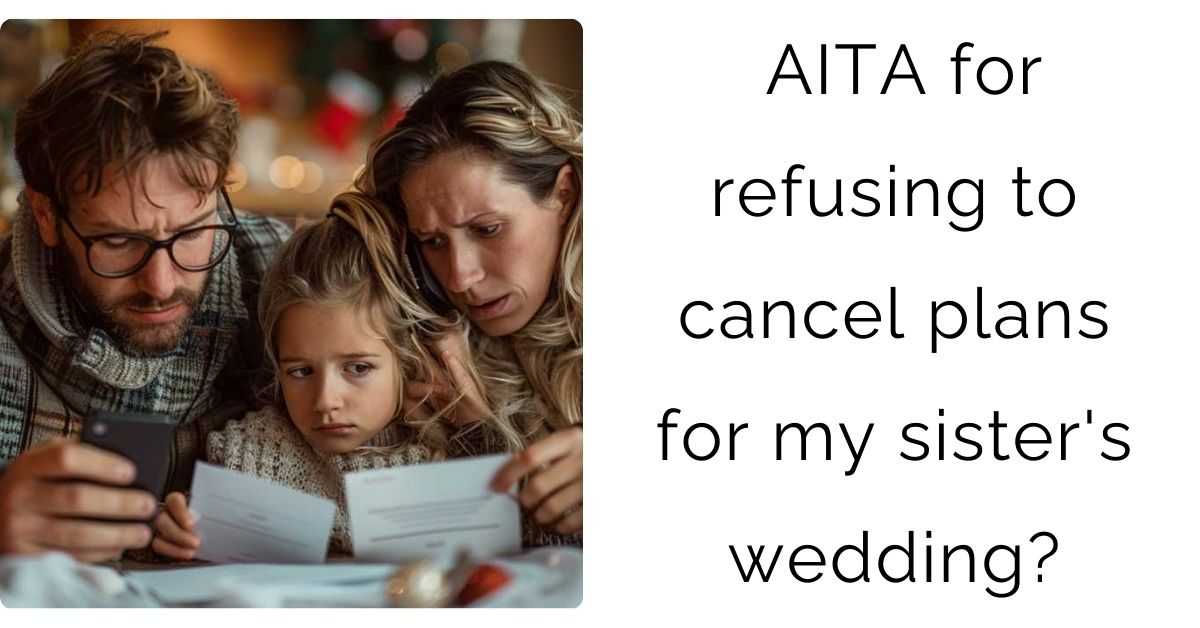 AITA for refusing to cancel plans for my sister’s wedding?