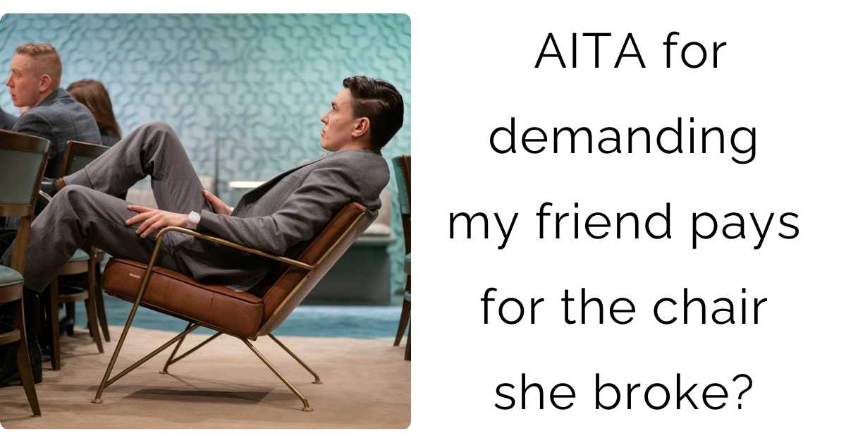 AITA for demanding my friend pays for the chair she broke?