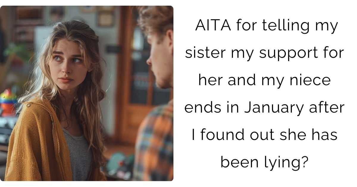 AITA for telling my sister my support for her and my niece ends in January after I found out she has been lying?