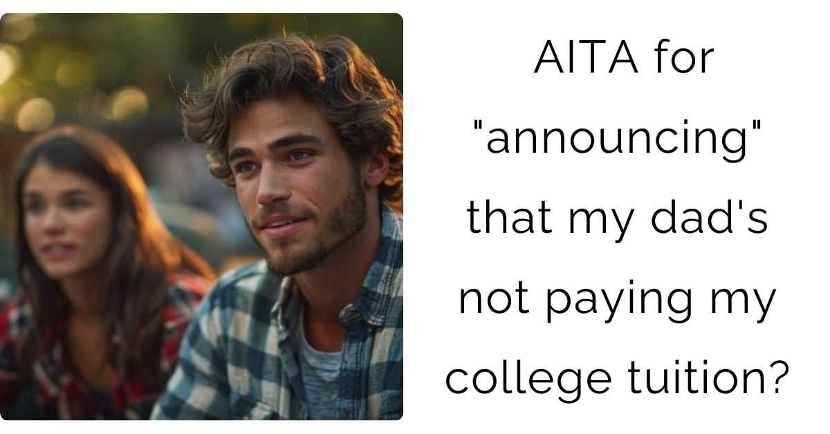 AITA for “announcing” that my dad’s not paying my college tuition?