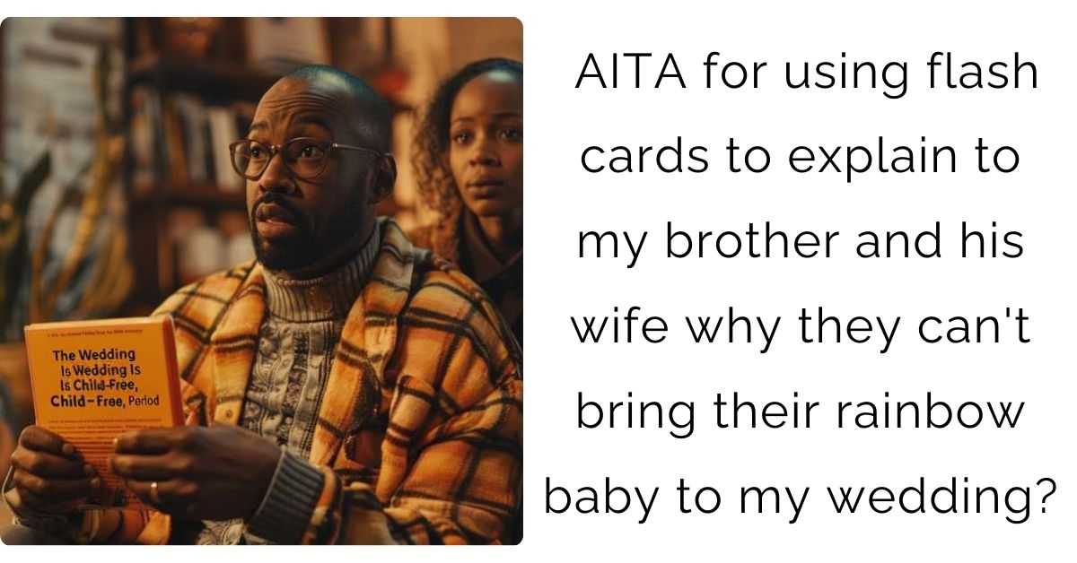 AITA for using flash cards to explain to my brother and his wife why they can’t bring their rainbow baby to my wedding?