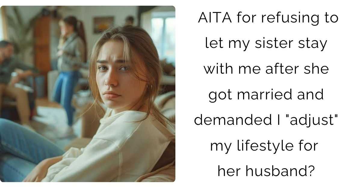 AITA for refusing to let my sister stay with me after she got married and demanded I “adjust” my lifestyle for her husband?