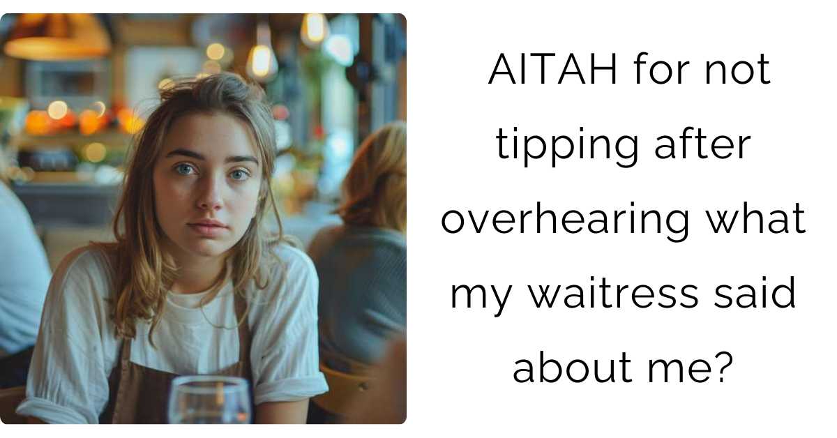 AITAH for not tipping after overhearing what my waitress said about me?