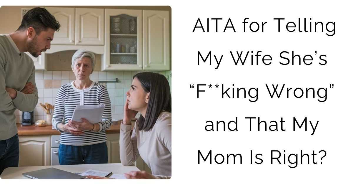 AITA for Telling My Wife She’s “F**king Wrong” and That My Mom Is Right?