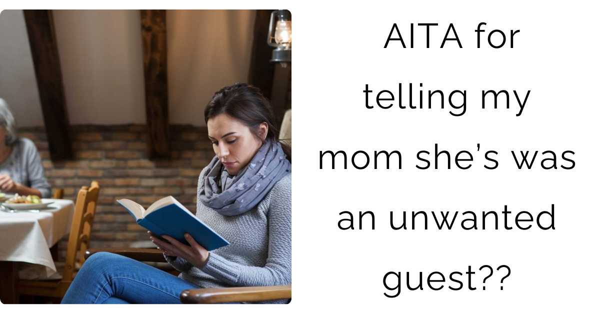 AITA for telling my mom she’s was an unwanted guest?