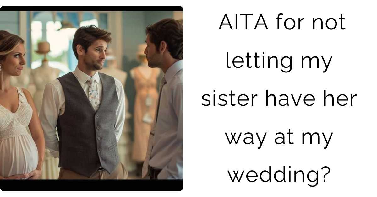 AITA for not letting my sister have her way at my wedding?