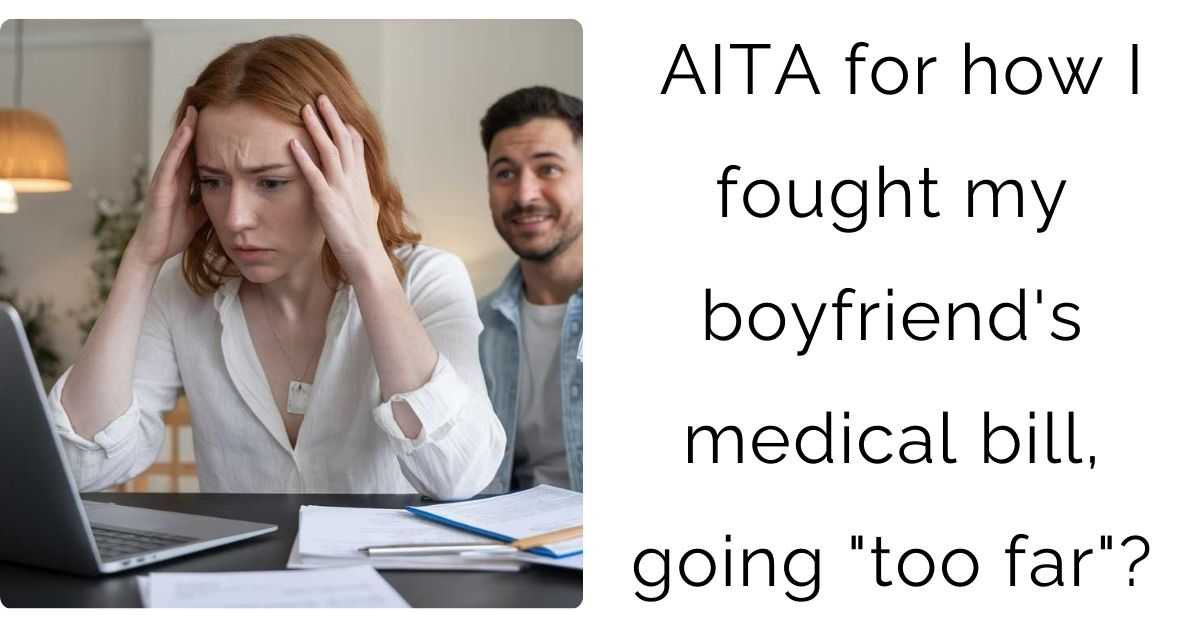 AITA for how I fought my boyfriend’s medical bill, going “too far”?