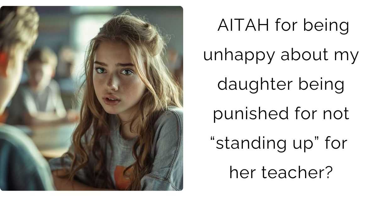 AITAH for being unhappy about my daughter being punished for not “standing up” for her teacher?