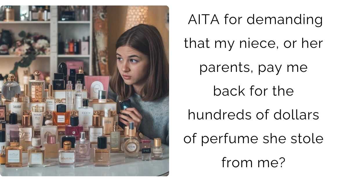 AITA for demanding that my niece, or her parents, pay me back for the hundreds of dollars of perfume she stole from me?