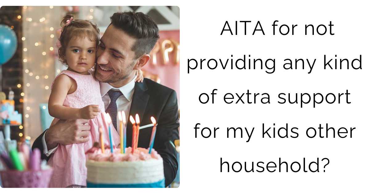 AITA for not providing any kind of extra support for my kids other household?