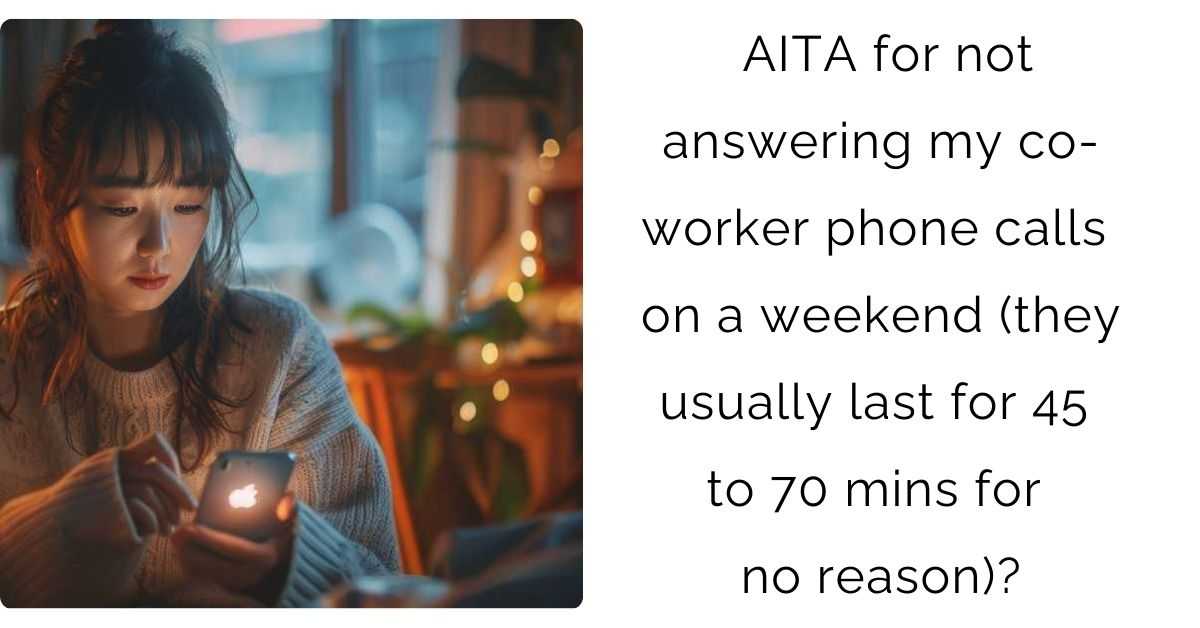 AITA for not answering my co-worker phone calls on a weekend ( they usually last for 45 to 70 mins for no reason)?