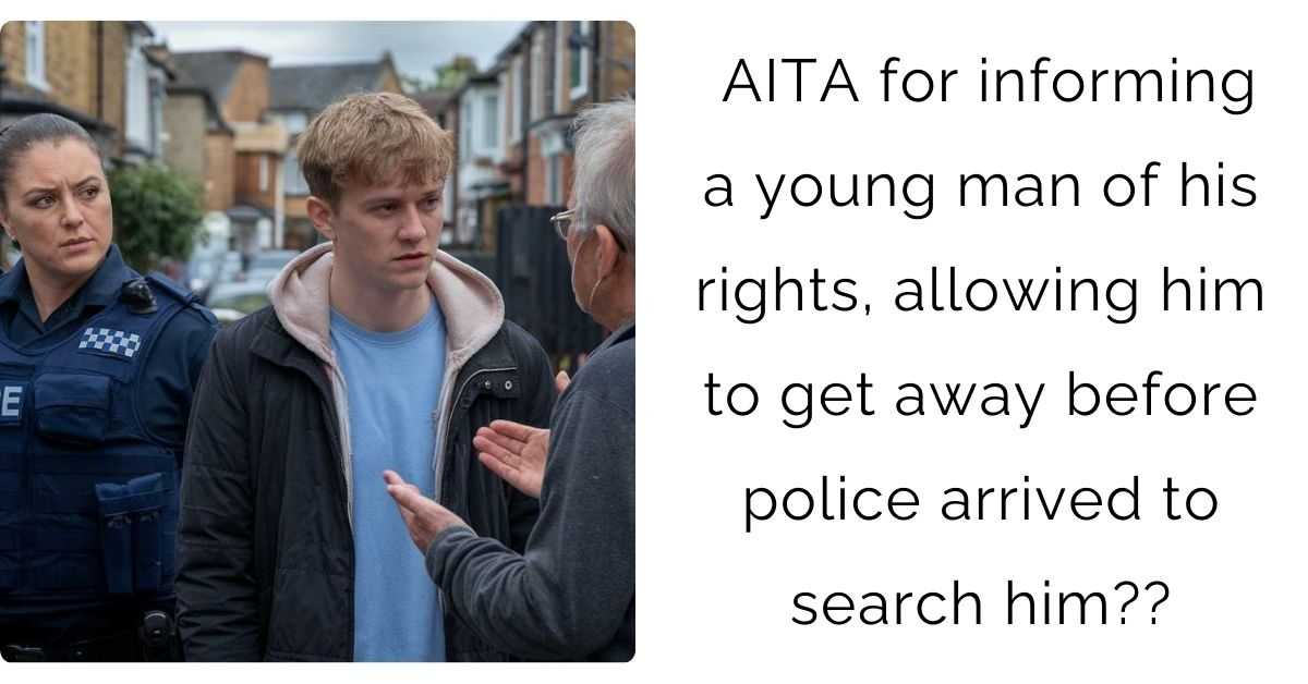 AITA for informing a young man of his rights, allowing him to get away before police arrived to search him?