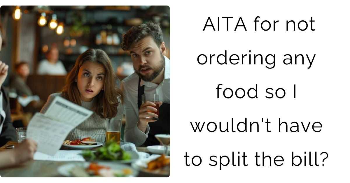 AITA for not ordering any food so I wouldn’t have to split the bill?