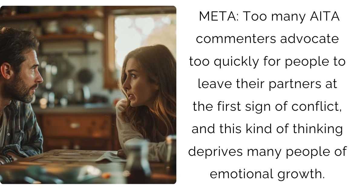 META: Too many AITA commenters advocate too quickly for people to leave their partners at the first sign of conflict, and this kind of thinking deprives many people of emotional growth.