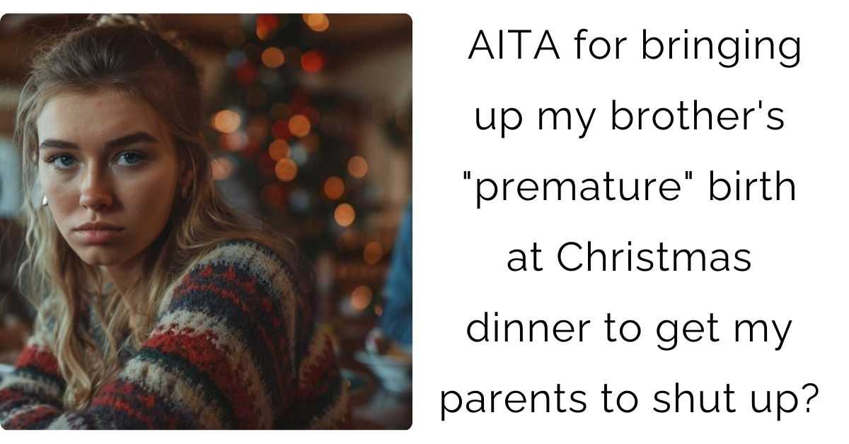 AITA for bringing up my brother’s “premature” birth at Christmas dinner to get my parents to shut up?