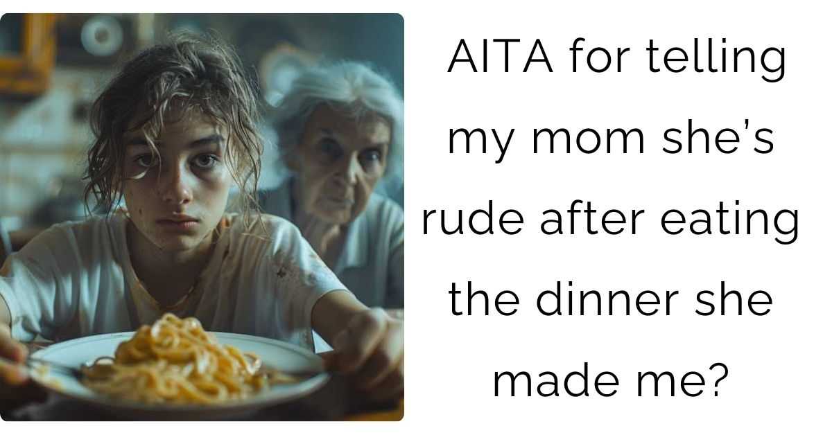 AITA for telling my mom she’s rude after eating the dinner she made me?