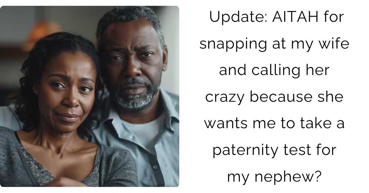 Update: AITAH for snapping at my wife and calling her crazy because she wants me to take a paternity test for my nephew?