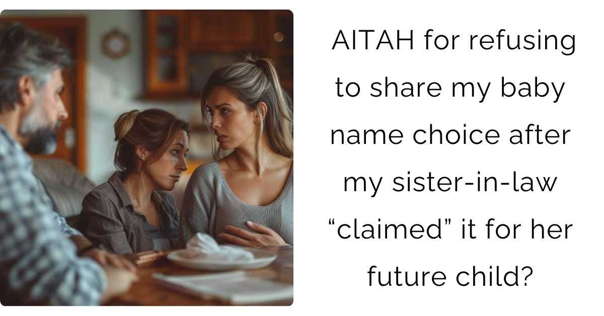 AITAH for refusing to share my baby name choice after my sister-in-law “claimed” it for her future child?